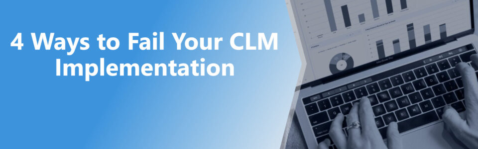 4 WAYS TO FAIL YOUR CLM IMPLEMENTATION